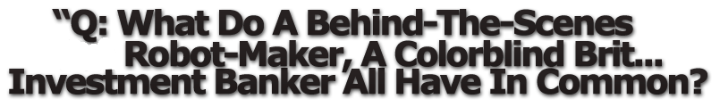 What Do A Behind-The-Scenes Bot-Maker... A Colorblind Brit... And A Former Investment Banker All Have In Common?
